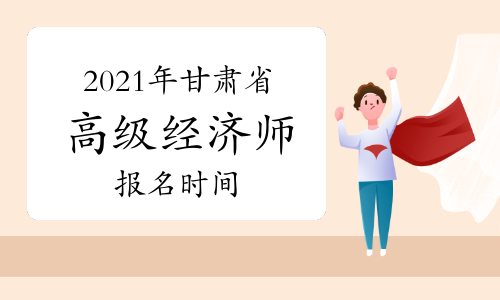 2021年甘肅省高級經濟師考試報考時間計劃