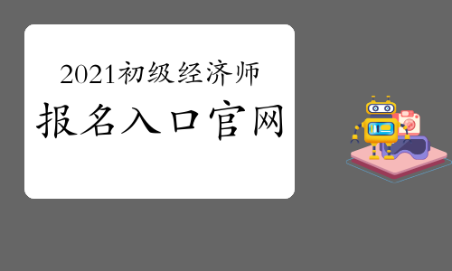 2021初級(jí)經(jīng)濟(jì)師報(bào)名入口官網(wǎng)