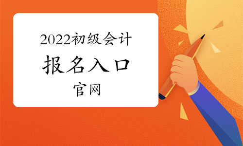 2022初級會計報名入口官網：全國會計資格評價網