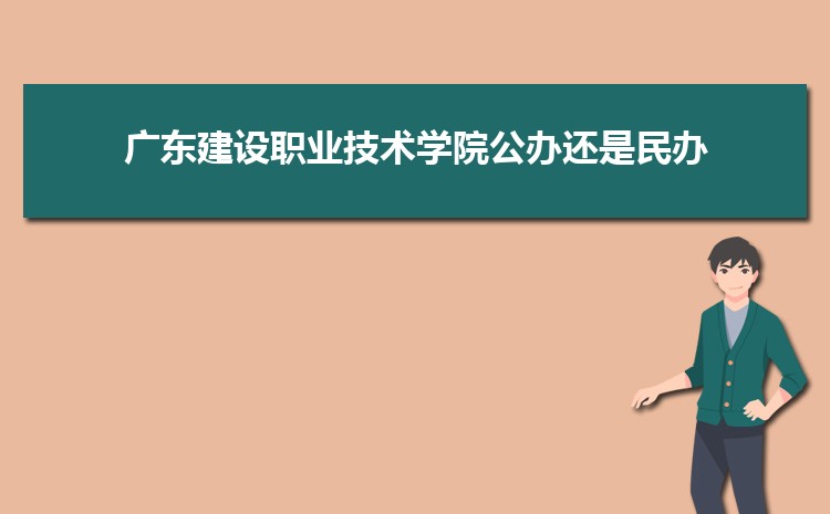 廣東建設職業技術學院是公辦還是民辦,公立私立有什么區別？