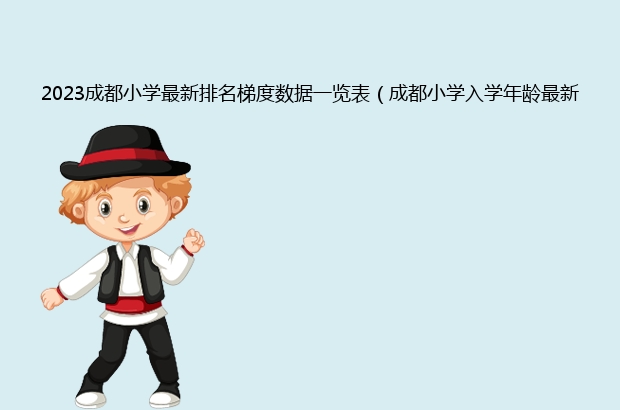 2023成都小學最新排名梯度數據一覽表（成都小學入學年齡最新規定）