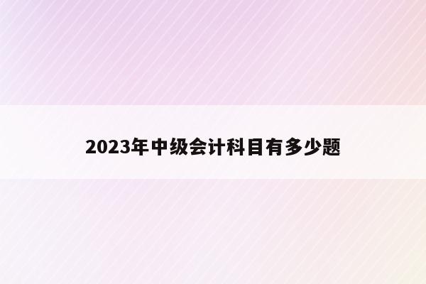 2023年中級會計(jì)師考哪幾門_2023年中級會計(jì)師考哪幾門_2023年中級會計(jì)師考哪幾門