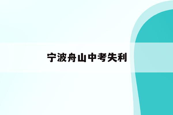寧波舟山中考失利(浙江舟山中考滿分多少分2020)