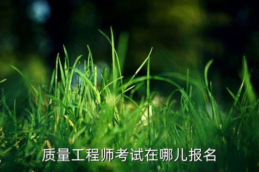 質量工程師考試在哪兒報名