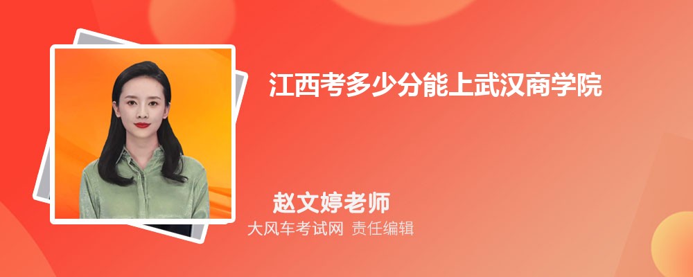 江西考多少分能上武漢商學院 附2020-錄取分數線