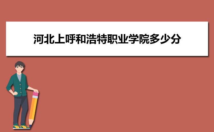 河北上呼和浩特職業學院多少分 2024年分數線及排名