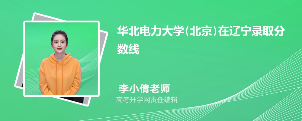 華北電力大學(北京)在遼寧錄取分數線是多少？最低位次排名