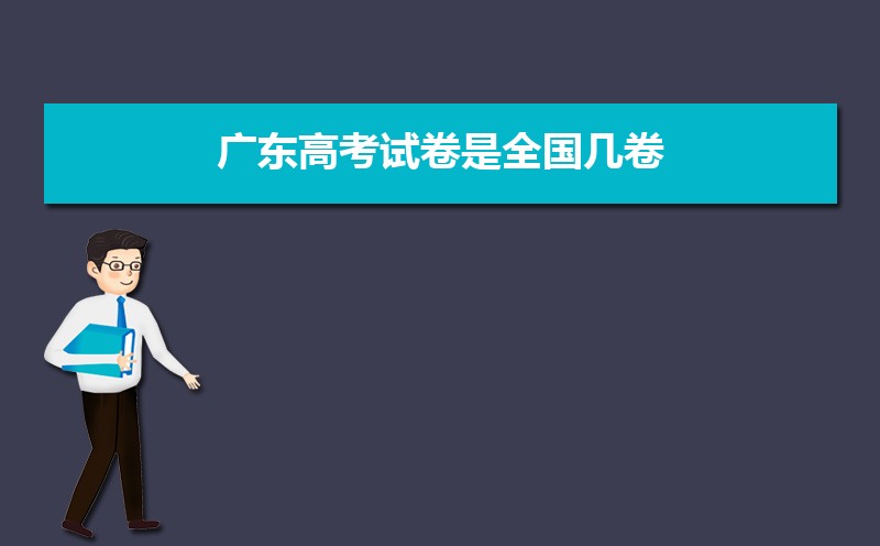 廣東高考試卷是全國幾卷,廣東高考考什么類型試卷