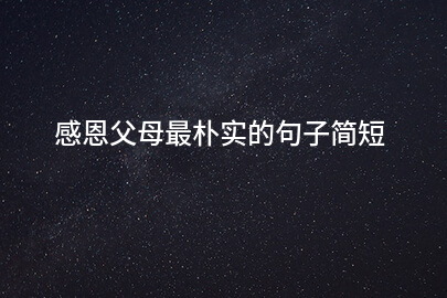 感謝父母暖心簡短_感謝父母暖人心的句子_八個字暖心感謝父母簡短文字