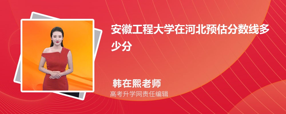 安徽工程大學(xué)在河北預(yù)估分?jǐn)?shù)線多少分?(今年排名多少可以上)